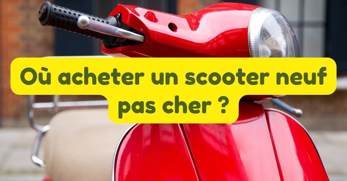 Où acheter un scooter neuf pas cher ?