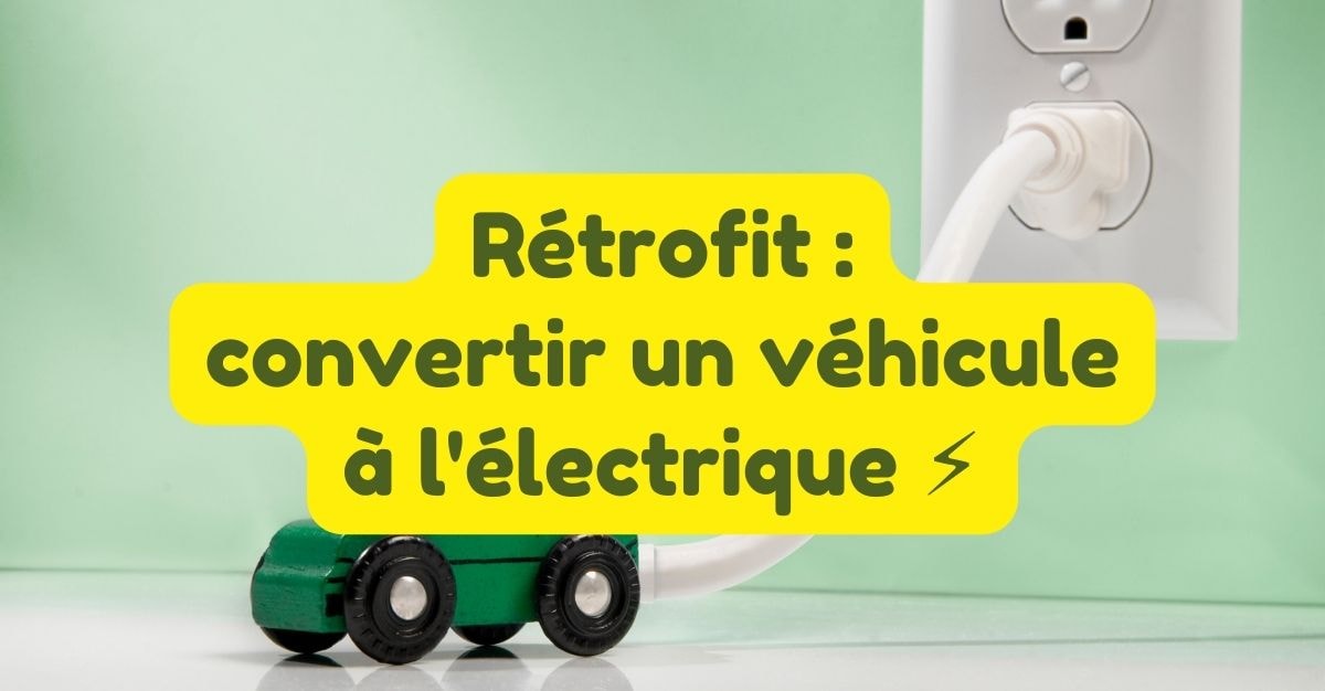 Rétrofit : convertir un véhicule à l'électrique
